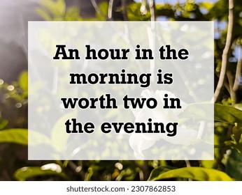 A english proverb Quote text with background. An hour in the morning is worth two in the evening