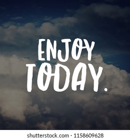 Enjoy Today. Quote About Life. 