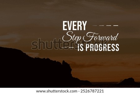 Every small step forward counts as progress, no matter how slow; keep moving toward your goals.