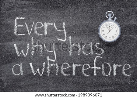 every why has a wherefore proverb written on chalkboard with vintage precise stopwatch 