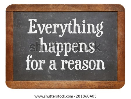 Everything  happens for a reason - text on a vintage slate blackboard