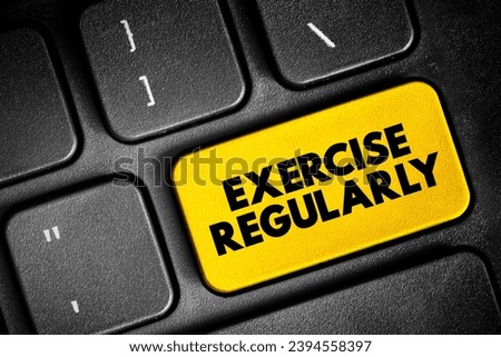Exercise Regularly means to engage in physical activities consistently over a period of time to maintain or improve one's health and fitness, text button on keyboard