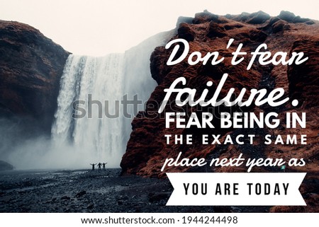 Don’t fear failure. Fear being in the exact same place next year as you are today.
Motivational inspirational quote for positive success happiness life on nature background