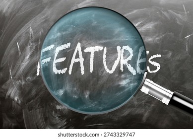 Features - learn, study and inspect it. Taking a closer look at features. A magnifying glass enlarging word 'features' written on a blackboard