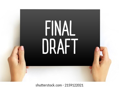 Final Draft - means the last, completed version of a document, essay, report, or creative work after all revisions, edits, and corrections have been made, text concept on card