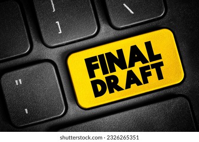 Final Draft - means the last, completed version of a document, essay, report, or creative work after all revisions, edits, and corrections have been made, text button on keyboard