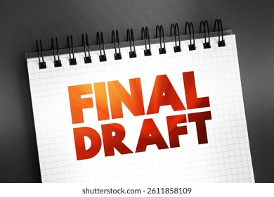 Final Draft - means the last, completed version of a document, essay, report, or creative work after all revisions, edits, and corrections have been made, text concept on notepad