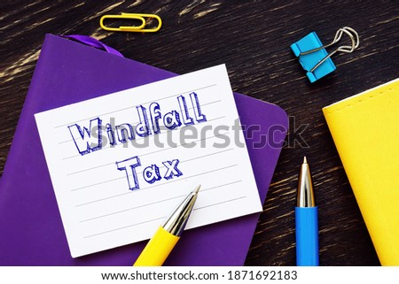 Financial concept about Windfall Tax with inscription on the piece of paper.
