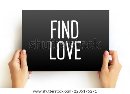 Find Love - the process or experience of forming a romantic connection or developing a deep emotional bond with another person, text concept on card