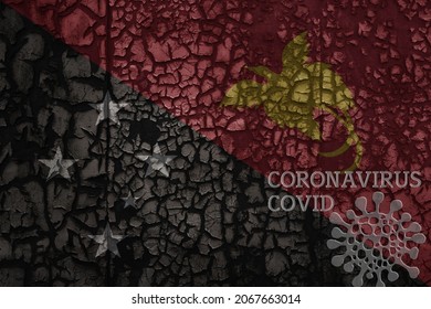 Flag Of Papua New Guinea On A Old Vintage Metal Rusty Cracked Wall With Text Coronavirus, Covid, And Virus Picture.