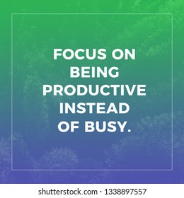 Focus on being productive instead of busy.