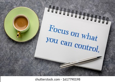 Focus On What You Can Control - Inspirational Handwriting In A Sketchbook With A Cup Of Coffee, Business, Career And Personal Development Concept