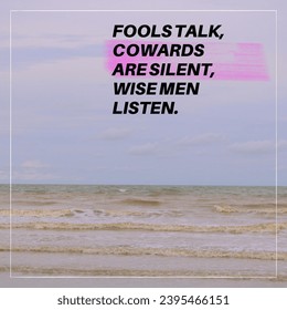 Fools talk, cowards are silent, wise men listen. - Shutterstock ID 2395466151