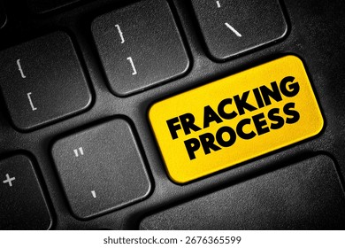 Fracking Process - well stimulation technique involving the fracturing of bedrock formations by a pressurized liquid, text concept button on keyboard