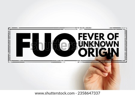 FUO Fever of Unknown Origin - condition in which the patient has an elevated temperature but, despite investigations by a physician, no explanation has been found, acronym text stamp