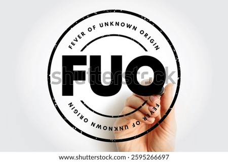 FUO Fever of Unknown Origin - condition in which the patient has an elevated temperature but, despite investigations by a physician, no explanation has been found, acronym text stamp