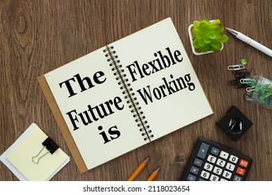 The Future Of Work Is Flexible Open Notepad With Text Near Different Stationery. On A Wooden Background. Business Concept