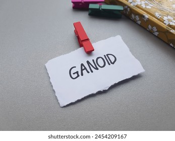 Ganoid writting on table background.