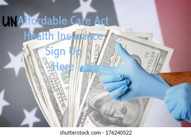 A Genuine Doctor Points To The UN-affordable Care Act Health Insurance Sign Up Here Text As He Puts On His Blue Latex Exam Gloves. Layered On Top Of An American Flag With Cash As A Background.