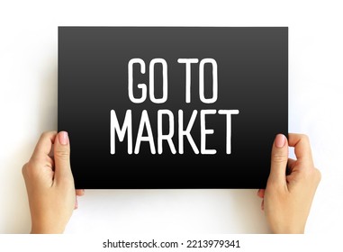 Go To Market - Plan Of An Organization, Utilizing Their Outside Resources, To Deliver Their Unique Value Proposition To Customers, Text Concept On Card