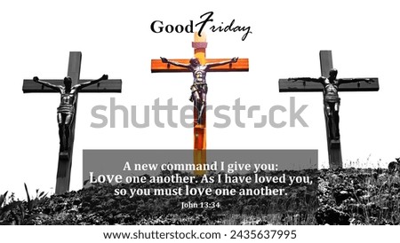 Good Friday with bible verse quote from John 13:34 - A new command i give you, love one another. As i have loved you, so you must love one another. On three crosses of Jesus Christ on hill. Holy week.