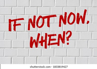 Graffiti on a brick wall - If not now, when