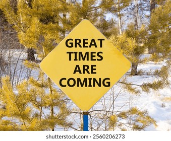 Great times are coming symbol. Concept words Great times are coming on beautiful yellow road sign. Beautiful winter forest background. Business great times are coming concept. Copy space. - Powered by Shutterstock