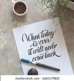Hand Drawn Lettering Proverb. When Today Is Over It Will Never Come Back.