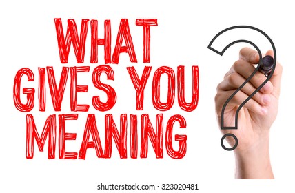 Hand with marker writing: What Gives You Meaning?