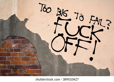 Handwritten Graffiti Too Big To Fail? Fuck Off! Sprayed On The Wall, Anarchist Aesthetics 