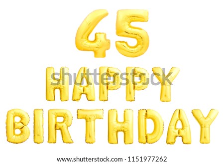 Happy birthday 45 years golden inflatable balloons isolated on white background. 45th birthday anniversary celebration.