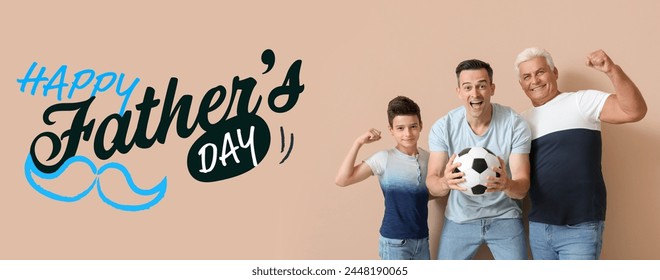 Happy little boy, his dad and grandfather with soccer ball on beige background. Greeting banner for Father's Day - Powered by Shutterstock