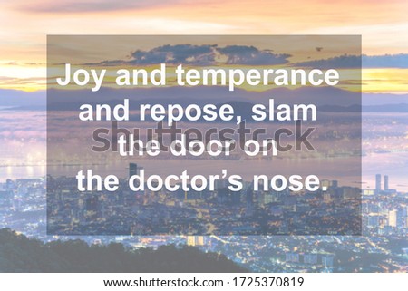 Health Quote of Joy and temperance and repose, slam the door on the doctor’s nose