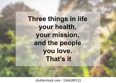 Health Quote Of Three Things In Life, Your Health, Your Mission, And The People You Love. That’s It. 