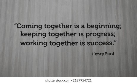 Henry Ford Quote - "Coming together is a beginning; keeping together is progress; working together is succes." Beautiful Quote in office wall. 