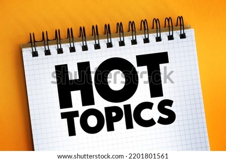 Hot Topics - refers to subjects, issues, or discussions that are currently very popular, trending, or widely debated, text concept on notepad