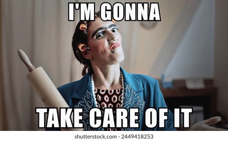 An angry ugly woman, head full of curlers, waiting at home, willing to hurt bad hubby with a roller. Caption: I'm gonna take care of it. Internet pop meme.
