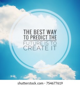 Inspirational motivating quotes on blue sky background. The best way to predict the future is to create it. 