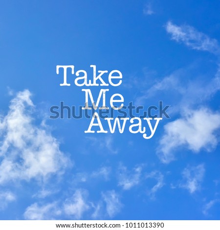Travel life style Romantic love trip inspiration quotes lettering. Motivational typography " Take me away ". Calligraphy graphic design element with blue sky background . 