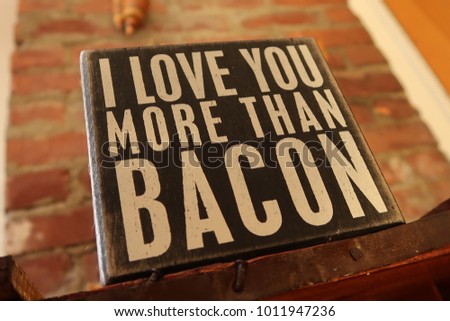 Low angle of a quote that says, I LOVE YOU MORE THAN BACON