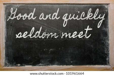 handwriting blackboard writings - Good and quickly seldom meet