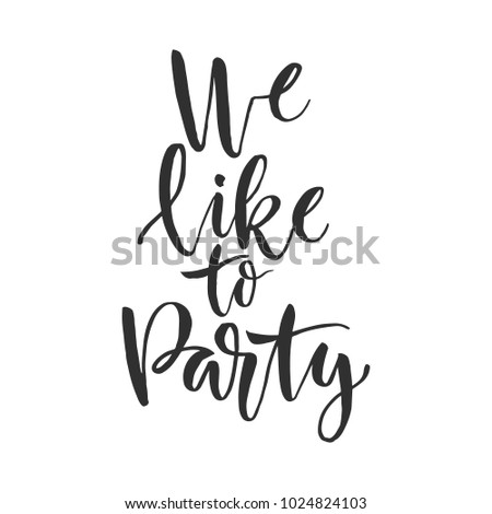 Hand drawn word. Brush pen lettering with phrase " we like to party "