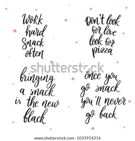 Set of vector quotes about eat and snack. Work hard shack often. Don't look for love, look for pizza. Bringing a snack is the new black. Once you go snack you'll never go back.