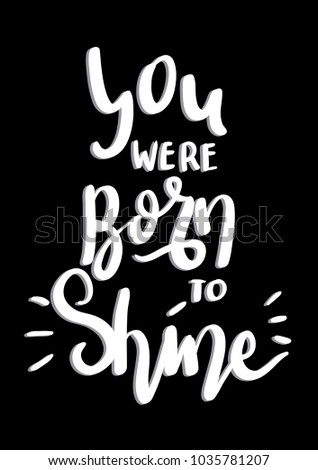 Hand Lettering You Were Born To Shine On Black Background. Modern Calligraphy. Inspirational Motivational Quote.