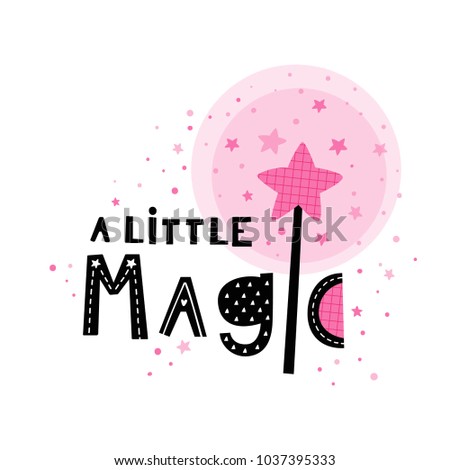 Baby print: A little magic. Hand drawn graphic with lettering for typography poster, card, brochure, page, banner, baby wear, nursery.  Scandinavian style. Black, pink and white. Vector illustration