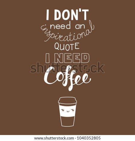 Hand drawn lettering funny quote I dont need an inspirational quote I need coffee. Isolated objects. Monochrome vector illustration. Design concept for t-shirt print, poster.