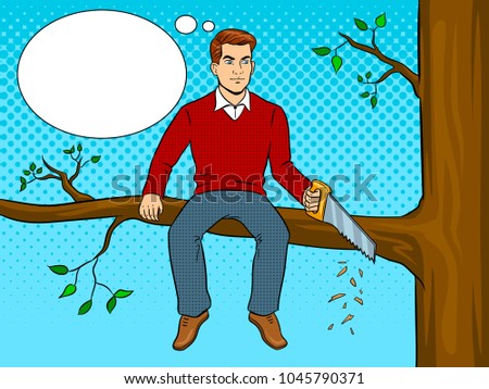 Man sawing tree branch on which sits pop art retro vector illustration. Make yourself worse metaphor. Text bubble. Color background. Comic book style imitation.