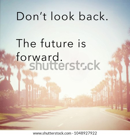   Quote - Don't look back. The future is forward