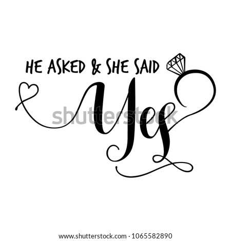 'He asked & she said Yes' - Hand lettering typography text in vector eps 10. Hand letter script wedding sign catch word art design.  Good for scrap booking, posters, textiles, gifts, wedding sets.