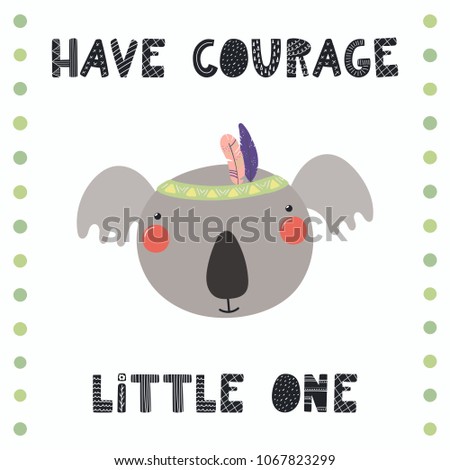 Hand drawn vector illustration of a cute funny tribal koala with feathers, lettering quote Have courage little one. Isolated objects. Scandinavian style flat design. Concept for children print.